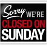 Sorry we're closed on Sunday