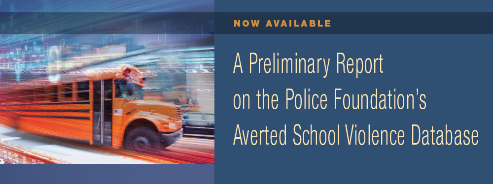 A Preliminary Report on the Police Foundation’s Averted School Violence Database Averted School Violence Database