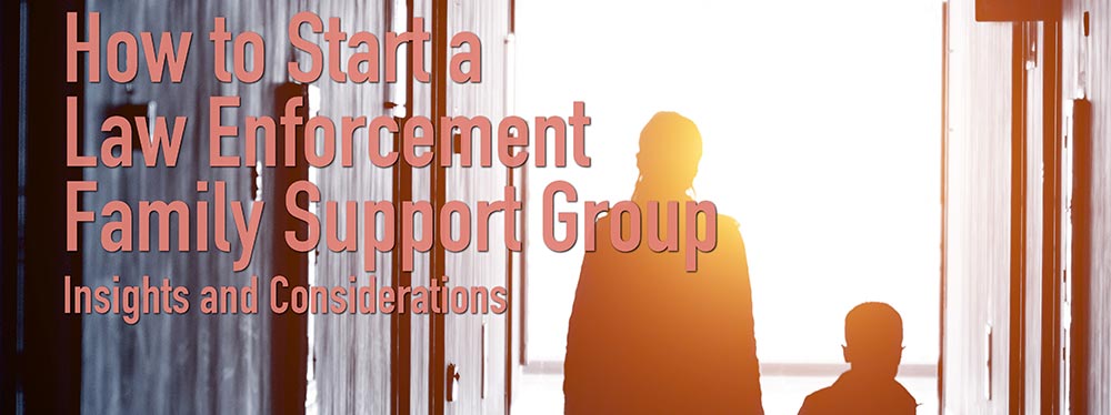 How  to Start a Law Enforcement Family Support Group: Insights and Considerations