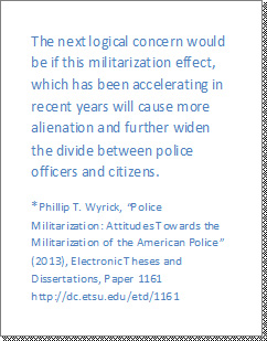 photo of the text: The next logical concern would be if this militarization effect, which has been accelerating in recent years will cause more alienation and further widen the divide between police officers and citizens.